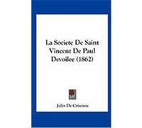 La Societe de Saint Vincent de Paul Devoilee (1862) De Crisenoy, Jules (Auteur)