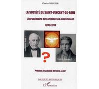 La société de Saint-Vincent-de-Paul Une mémoire des origines en mouvement 1833-1914 - Emmanuel Bailly ? Frédéric Ozanam ? - Charles Mercier - L'harmattan - broché - Essai
