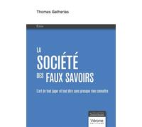 La société des faux savoirs L'art de tout juger et tout dire sans presque rien connaître - Thomas Gatherias - Verone Eds - broché - Essai