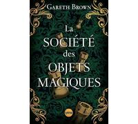La Société des objets magiques - le nouveau livre ensorcelant de Gareth Brown, l'auteur du Livre des portes