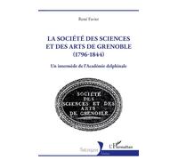 La société des sciences et des arts de Grenoble (1796-1844) Un intermède de l’Académie delphinale - René Favier - L'harmattan - broché - Essai