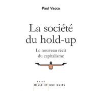 La Société du hold-up Le nouveau récit du capitalisme - Paul Vacca - Mille Et Une Nuits - broché - Essai