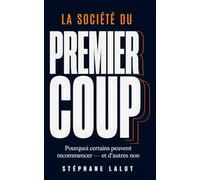 LA SOCIÉTÉ DU PREMIER COUP: Pourquoi certains peuvent recommencer - et d'autres non