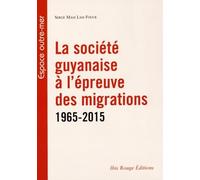 La societé guyanaise à l'épreuve des migrations 1965-2015