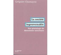 La Société Ingouvernable - Une Généalogie Du Libéralisme Autoritaire