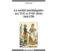 La société martiniquaise aux XVIIe et XVIIIe siècles. 1664-1789 Elisabeth Léo (Auteur)