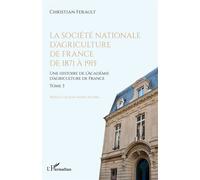 La société nationale d'agriculture de France de 1871 à 1915 Une histoire de l'Académie d'agriculture de France - Christian Ferault - L'harmattan - broché - Essai