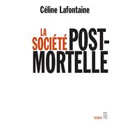 La Société postmortelle: La mort, l'individu et le lien social à l'ère des technosciences