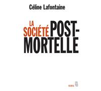 La Société postmortelle La mort, l'individu et le lien social à l'ère des technosciences - Céline Lafontaine - Seuil - broché - Essai