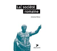 La société romaine Des origines à la fin du Haut-Empire - Antoine Pérez - Ellipses - Poche - Etude