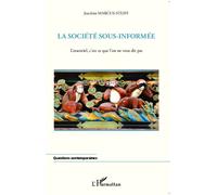 La société sous-informée L'essentiel, c'est ce que l'on ne vous dit pas - Joachim Marcus-Steiff - L'harmattan - broché - Essai