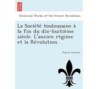 La Societe Toulousaine A La Fin Du Dix-Huitieme Siecle. L'ancien Regime Et La Revolution.