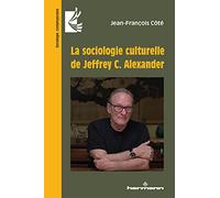 Jean-François Côté – La sociologie culturelle de Jeffrey C. Alexander – Essai – Broché