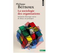 La Sociologie des organisations Initiation théorique suivie de douze cas pratiques - Philippe Bernoux - Points - Poche - Etude