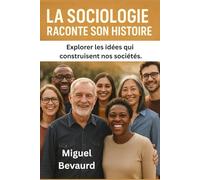 LA SOCIOLOGIE RACONTE SON HISTOIRE: Explorer les idées qui construisent nos sociétés