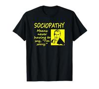 La sociopathie Signifie ne jamais Avoir à dire Que Je suis désolé T-Shirt