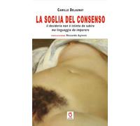 La soglia del consenso. Il desiderio non è istinto da subire, ma linguaggio da imparare