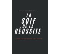LA SOIF DE LA REUSSITE: S'ORGANISER POUR MIEUX REUSSIR
