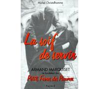 La soif de servir, armand marquiset le fondateur des petits freres des pauvres(1900-1981)