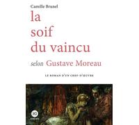 La soif du vaincu selon Gustave Moreau - Camille Brunel - Ateliers Henry Dougier - broché - Roman