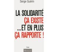 La Solidarité ça existe... Et en plus ça rapporte ! Serge Guérin (Auteur)