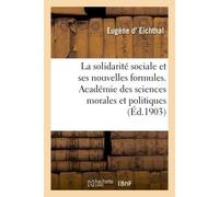 La solidarité sociale et ses nouvelles formules Académie des sciences morales et politiques, 20 décembre 1902 - Eugène d' Eichthal - Hachette Bnf - broché - Livre