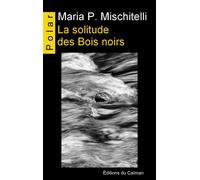 La solitude des Bois noirs - Maria P. Mischitelli - Du Caiman Eds - broché - Roman