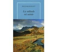 La solitude est sainte William Hazlitt (Auteur), Lucien D'Azay (Traduction)