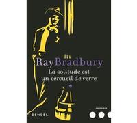 Ray Bradbury – La solitude est un cercueil de verre – Traduction Emmanuel Jouanne – Éditions Denoël