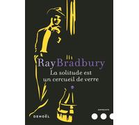 Ray Bradbury – La solitude est un cercueil de verre – Traduction Emmanuel Jouanne – Éditions Denoël