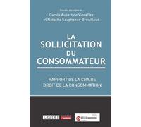 La sollicitation du consommateur Rapport de la Chaire Droit de la consommation, Fondation CY Cergy Paris Université - Carole Aubert Vincelles - Lgdj - broché - Etude