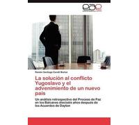 La Solución Al Conflicto Yugoslavo Y El Advenimiento De Un Nuevo País