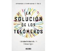 La Solución De Los Telómeros: Aprende A Vivir Sano Y Feliz / The Telomere Effect
