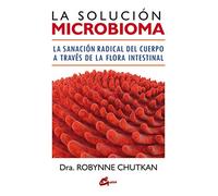 La solución microbioma: La sanación radical del cuerpo a través de la flora intestinal
