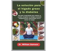 La solución para el hígado graso y la diabetes: Una guía comprobada para reparar su cuerpo, recuperar la energía y prevenir complicaciones relacionadas con el azúcar en sangre