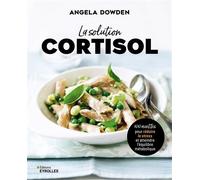 La solution cortisol 100 recettes pour réduire le stress et atteindre l'équilibre métabolique - Angela Dowden - Eyrolles - broché - Guide
