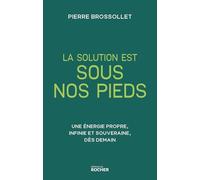 La solution est sous nos pieds: Une énergie propre, infinie et souveraine dès demain