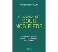 La solution est sous nos pieds Une énergie propre, infinie et souveraine dès demain - Pierre Brossollet - Rocher Eds Du - broché - Etude