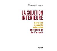 La solution intérieure Vers une nouvelle médecine du corps et de l'esprit - Thierry Janssen - Fayard - broché - Essai