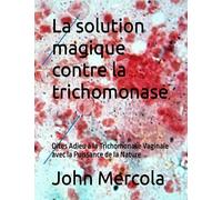 La solution magique contre la trichomonase: Dites Adieu à la Trichomonase Vaginale avec la Puissance de la Nature