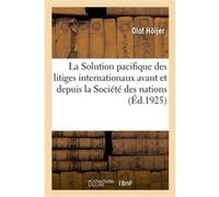 La Solution pacifique des litiges internationaux avant et depuis la Société des nations Olof Höijer (Auteur), Isaac Arnauld (Auteur)