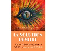 LA SOLUTION REVELEE: La fin (faim) de l'opposition - Tome 1 : dans la crise COVID-19