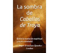 La sombra de Caballos de Troya: (Entre la revelación espiritual y su eco novelado)