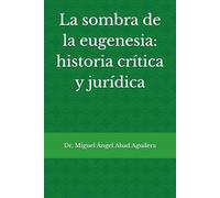 La sombra de la eugenesia: historia crítica y jurídica