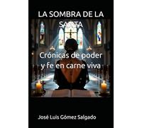 LA SOMBRA DE LA SANTA: Crónicas de poder y fe en carne viva