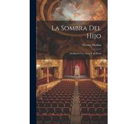 La Sombra Del Hijo: Drama En Tres Actos Y En Prosa