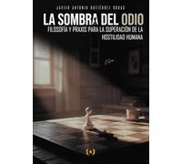 La Sombra del Odio: Filosofía y praxis para la superación de la hostilidad humana.