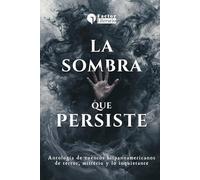 La sombra que persiste: Antología de cuentos hispanoamericanos de terror, misterio y lo inquietante