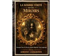 La Sombre Vérité sur les Miroirs: Pourquoi Vous Ne Devriez Jamais Regarder Trop Longtemps