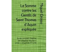 La Somme contre les Gentils de Saint Thomas d´Aquin expliquée: Guide complet chapitre par chapitre Volume V Livre I : Chapitres 37 à 43